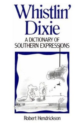 Whistlin' Dixie : A Dictionary of Southern Expressions Robert Hen