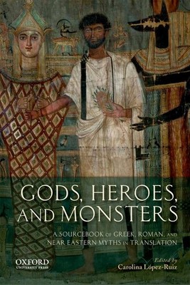 Gods, Heroes, and Monsters: A Sourcebook of Greek, Roman, and Near Eastern M...