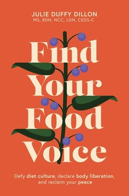 Find Your Food Voice: Defy diet culture, declare body liberation, and reclai...