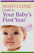 Mayo Clinic Guide to Your Baby's First Year: From Doctors Who Are Parents, Too!