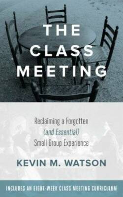 The Class Meeting: Reclaiming a Forgotten (and Essential) Small Group Exp - GOOD