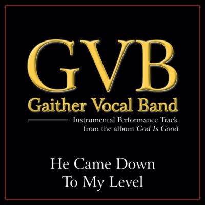 He Came Down to My Level - Gaither Vocal Band - Accompaniment Track
