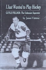 I Just Want To Play Hockey: Guyle Fielder: The Unknown Superstar - paperback...