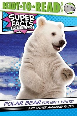 Polar Bear Fur Isn't White! : And Other Amazing Facts Ready-To-Re