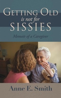 Anne E Smith Getting Old is Not for Sissies (Paperback)
