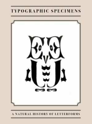 Typographic Specimens : A Natural History of Letterforms: Including an Assort...