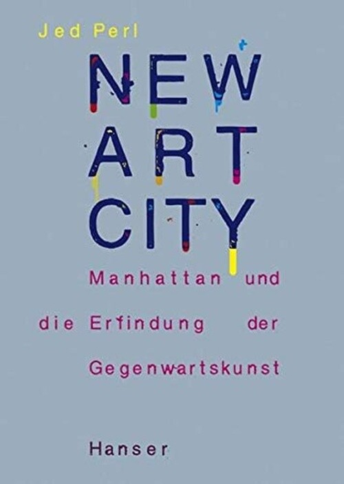 New art city - Manhattan und die Erfindung der Gegenwartskunst (Jed Perl)