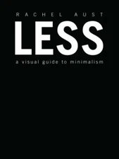 Less: A Visual Guide to Minimalism by Aust, Rachel