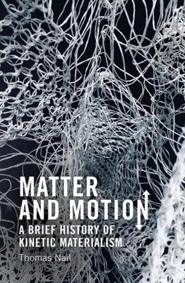 Matter and Motion: A Brief History of Kinetic Materialism by Thomas Nail Paperba