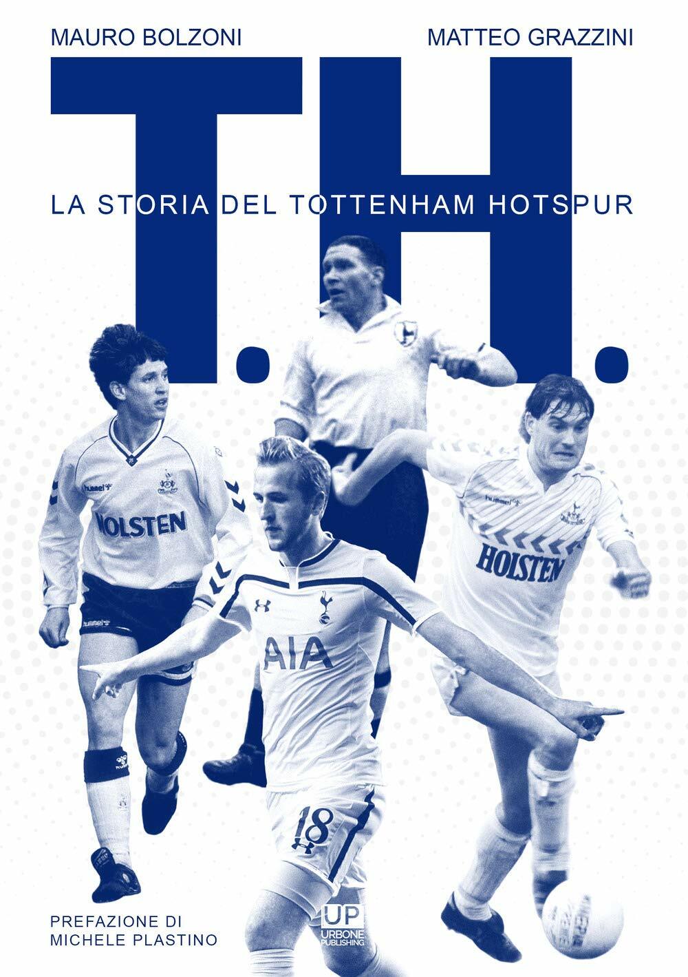 T. H. La storia del Tottenham Hotspur - Mauro Bolzoni, Matteo Grazzini - 2018