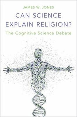 Can Science Explain Religion? : The Cognitive Science Debate Jame