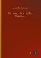 Alexander Mackenzie | The History Of The Highland Clearances | Taschenbuch