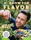 Grow for Flavor: Tips and Tricks to Supercharge the Flavor of Homegrown Harvests by James Wong (Hardback, 2016)