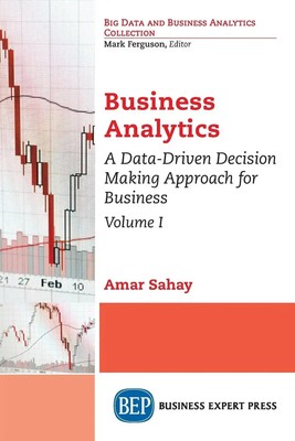 Business Analytics, Volume I A Data-Driven Decision Making Approach for Business