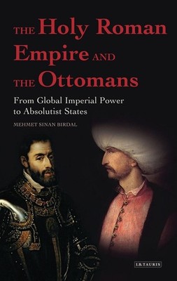 The Holy Roman Empire and the Ottomans: From Global Imperial Power to Absolutist