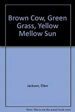 Brown Cow, Green Grass, Yellow Mellow Sun Library Binding Ellen B