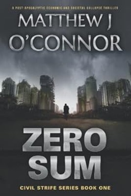 Zero Sum : A Post-Apocalyptic Economic and Societal Collapse Thri
