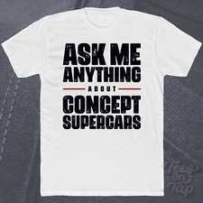ASK ME ANYTHING ABOUT CONCEPT SUPERCARS T-SHIRT luxury cars exotic futuristic
