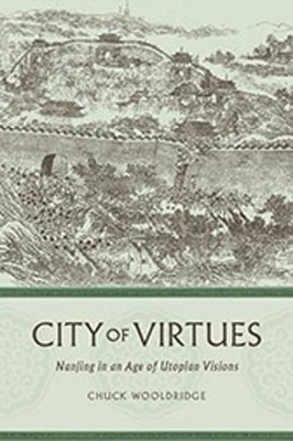 City of Virtues: Nanjing in an Age of Utopian Visions by William Wooldridge (Eng