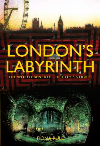 London's Labyrinth: The World Beneath the City's Streets - Rule, Fiona