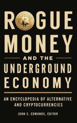 Rogue Money and the Underground Economy: An Encyclopedia of Alternative and