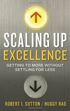 Scaling Up Excellence: Getting to More Without Settling for Less by Rao, Huggy