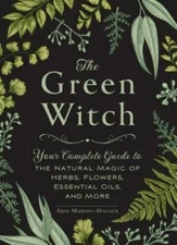 The Green Witch: Your Complete Guide to the Natural Magic of Herbs,  - VERY GOOD
