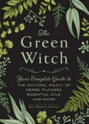 The Green Witch: Your Complete Guide to the Natural Magic of Herbs,  - VERY GOOD