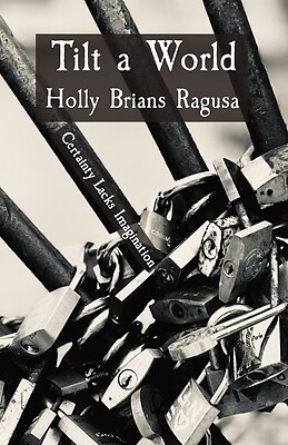 Tilt a World Certainty Lacks Imaginatio Holly Brians Ragusa Paperback