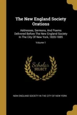The New England Society Orations: Addresses, Sermons, And Poems Delivered Before