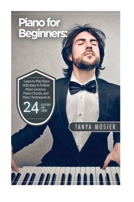 PIANO FOR BEGINNERS: LEARN TO PLAY PIANO WITH EASY TO By Tanya Mosier BRAND NEW