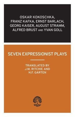 SEVEN EXPRESSIONIST PLAYS: KOKOSCHKA TO BARLACH (CALDER By J M Ritchie & H F