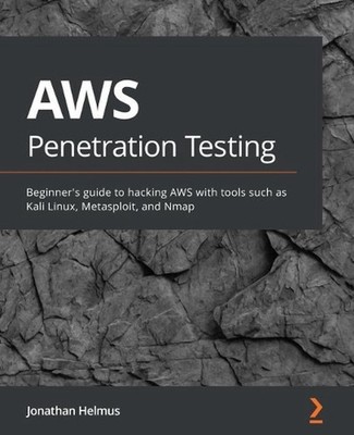 AWS Penetration Testing: Beginner's guide to hacking AWS with tools such as Kali