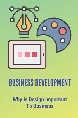 Business Development: Why Is Design Important To Business: A Guide For Business 
