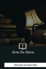 Grito De Gloria by Eduardo Acevedo Diaz (Spanish) Paperback Book