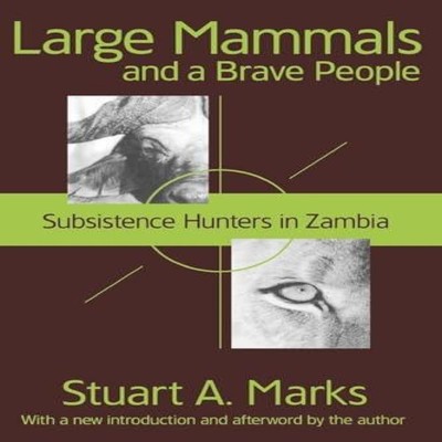 Large Mammals and a Brave People Subsistence Hunters in Zambia St