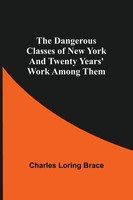 Charles Loring Brace | The Dangerous Classes Of New York And Twenty Years'...
