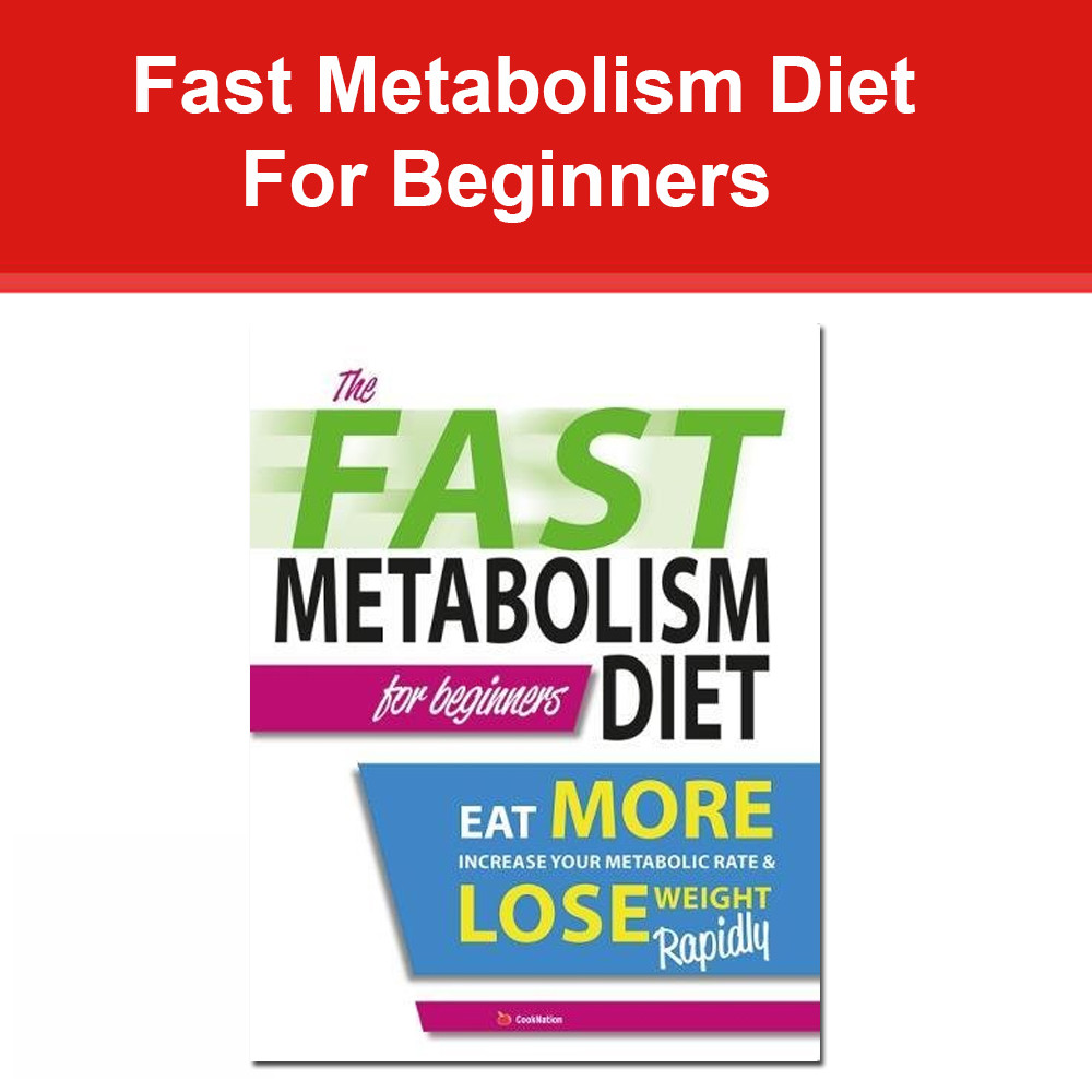 Fast Metabolism Diet For Beginners: Eat More, Increase Your Metabolic Rate NEW