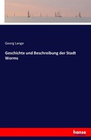 Georg Lange | Geschichte Und Beschreibung Der Stadt Worms | Taschenbuch (2016)