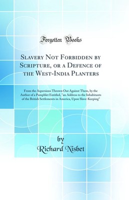 Slavery Not Forbidden by Scripture, or a Defence of the West-India Planters