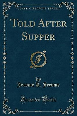 Told After Supper Classic Reprint, Jerome K. Jerom