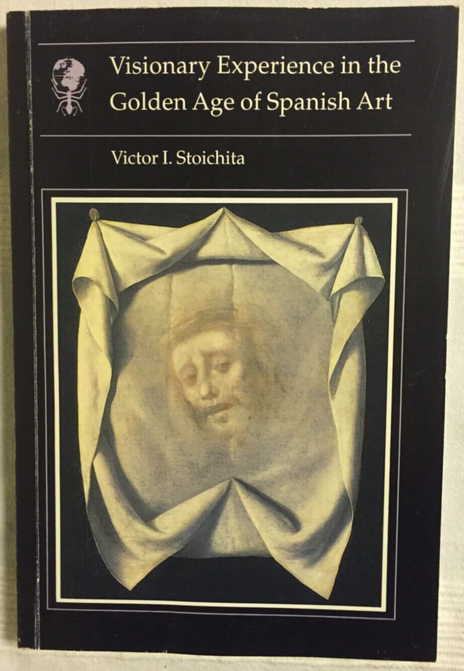 Visionary Experience in the Golden Age of Spanish Art by Victor Stoichita (1995)