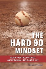 The Hard 90 Mindset: (Reach your full potential on the baseball field and in lif