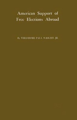 American Support of Free Elections Abroad. by Theodore Paul Wright (English) Har