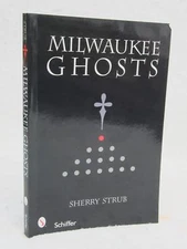 Sherry Strub MILWAUKEE GHOSTS 2008 Schiffer Publishing Ltd., PA First Printing
