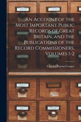 Cooper - An Account of the Most Important Public Records of Great Brit - X555z
