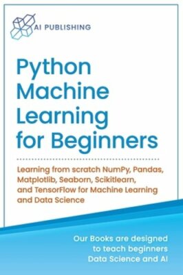 Python Machine Learning for Beginners: Learning from scratch NumPy, Pandas,: New