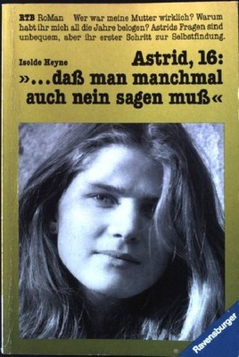 Astrid, sechzehn: ''... dass man manchmal auch nein sagen muss''. Ravensburger Tas