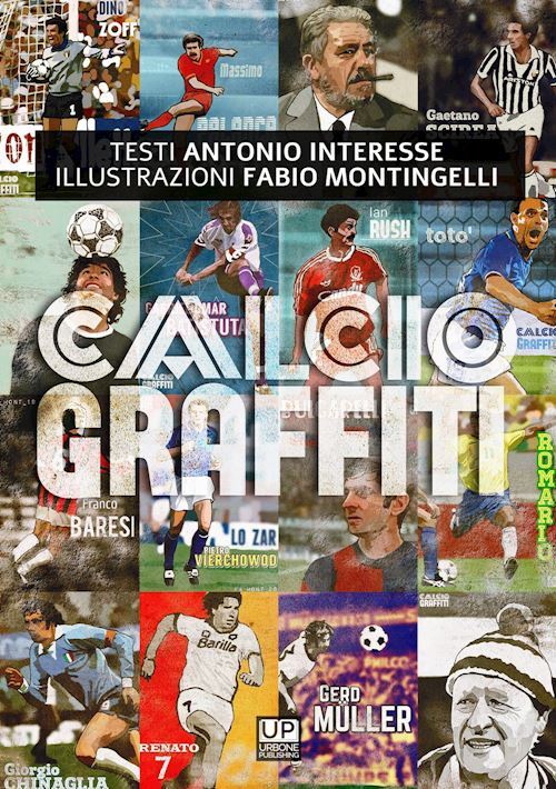 CALCIO GRAFFITI  - INTERESSE ANTONIO, MONTINGELLI FABIO - URBONE PUBLISHING