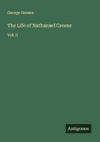 The Life Of Nathanael Greene George Greene